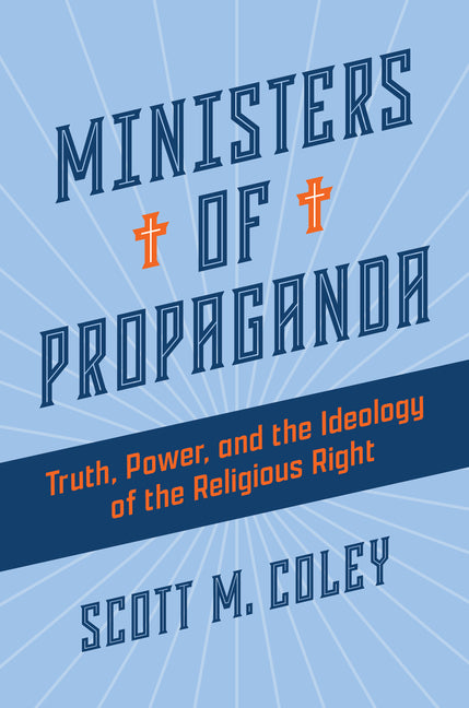 Ministers of Propaganda: Truth, Power, and the Ideology of the Religious Right - Ingram