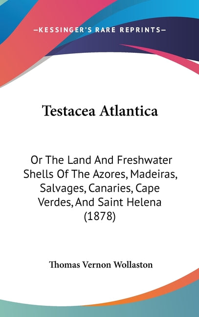 Testacea Atlantica: Or The Land And Freshwater Shells Of The Azores, Madeiras, Salvages, Canaries, Cape Verdes, And Saint Helena (1878) - Ingram