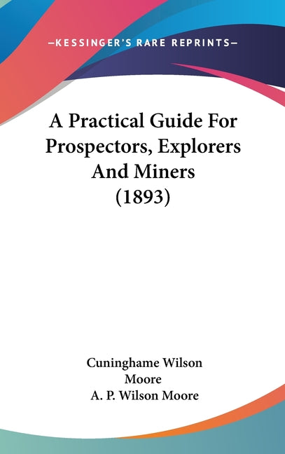 Practical Guide For Prospectors, Explorers And Miners (1893) - Ingram