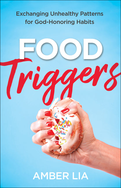 Food Triggers: Exchanging Unhealthy Patterns for God-Honoring Habits - Ingram