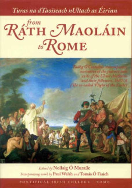 Turas Na Dtaoiseach Nultach as Éirinn from Ráth Maoláin to Rome: Tadhg O Cianain's Contemporary Narrative of the So-Called 'flight of the Earls', 1607 - Ingram