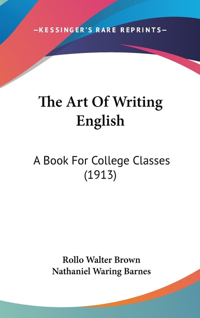 Art Of Writing English: A Book For College Classes (1913) - Ingram