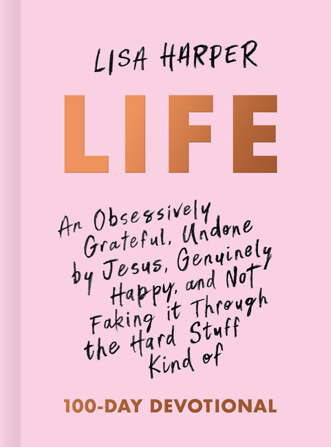 Life: An Obsessively Grateful, Undone by Jesus, Genuinely Happy, and Not Faking It Through the Hard Stuff Kind of 100-Day Devotional - Ingram