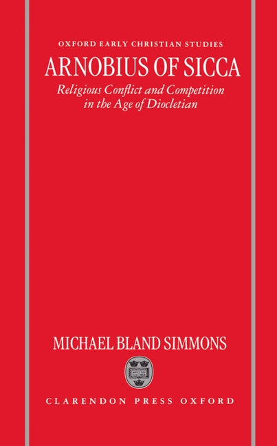 Arnobius of Sicca: Religious Conflict and Competition in the Age of Diocletian - Ingram