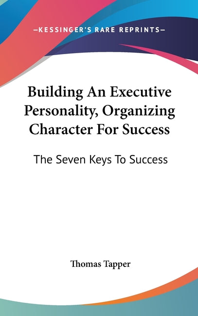Building An Executive Personality, Organizing Character For Success: The Seven Keys To Success - Ingram