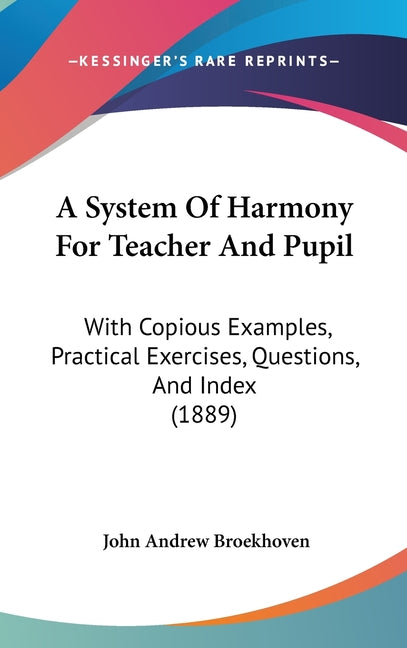 System Of Harmony For Teacher And Pupil: With Copious Examples, Practical Exercises, Questions, And Index (1889) - Ingram