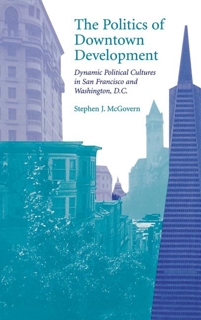 Politics of Downtown Development: Dynamic Political Cultures in San Francisco and Washington, D.C. - Ingram