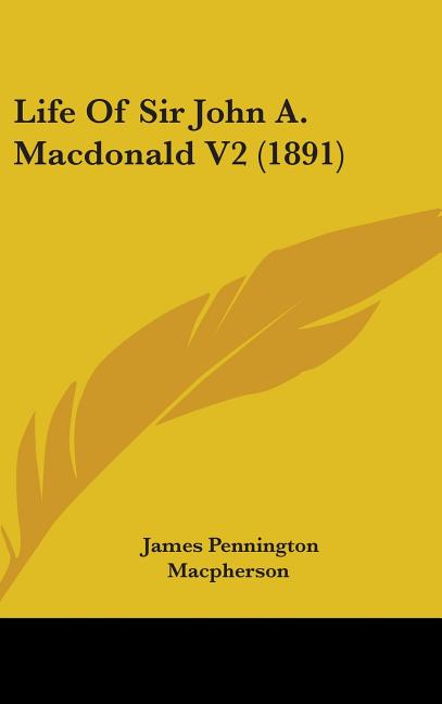 Life Of Sir John A. Macdonald V2 (1891) - Ingram