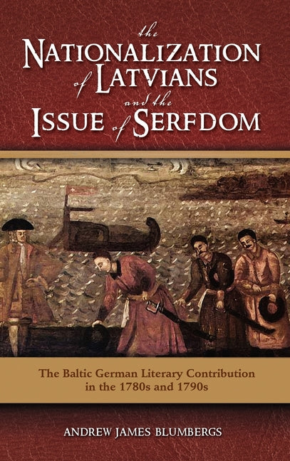 Nationalization of Latvians and the Issue of Serfdom: The Baltic German Literary Contribution in the 1780s and 1790s - Ingram