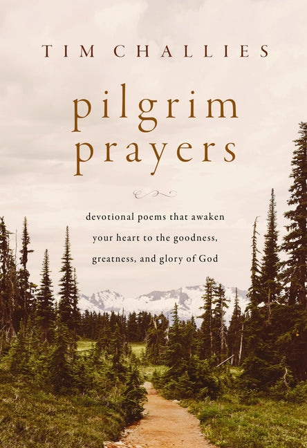Pilgrim Prayers: Devotional Poems That Awaken Your Heart to the Goodness, Greatness, and Glory of God - Ingram