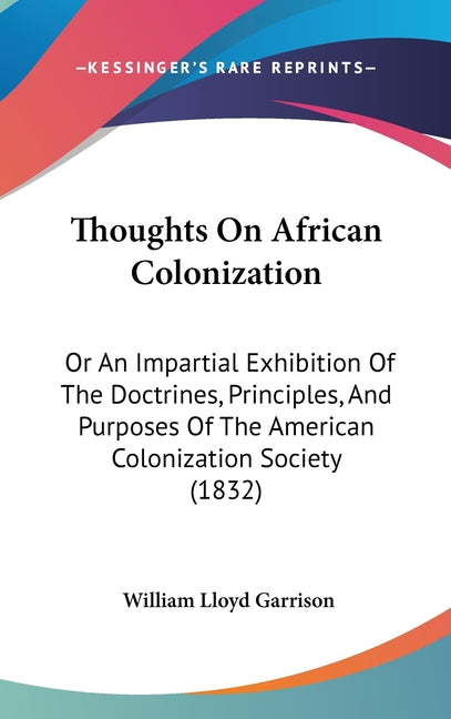Thoughts On African Colonization: Or An Impartial Exhibition Of The Doctrines, Principles, And Purposes Of The American Colonization Society (1832) - Ingram
