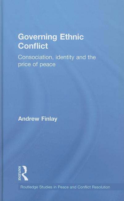 Governing Ethnic Conflict: Consociation, Identity and the Price of Peace - Ingram