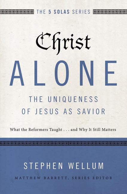 Christ Alone---The Uniqueness of Jesus as Savior: What the Reformers Taught...and Why It Still Matters - Ingram