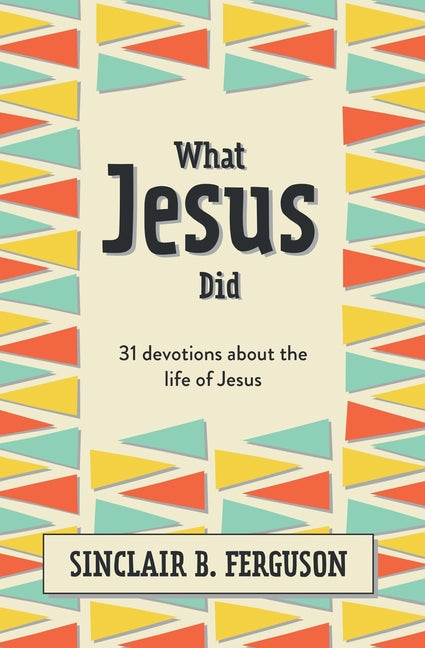 What Jesus Did: 31 Devotions about the Life of Jesus - Ingram