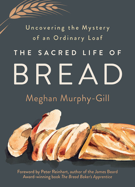 Sacred Life of Bread: Uncovering the Mystery of an Ordinary Loaf - Ingram