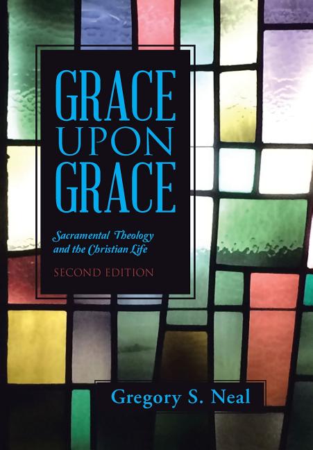 Grace Upon Grace: Sacramental Theology and the Christian Life - Ingram