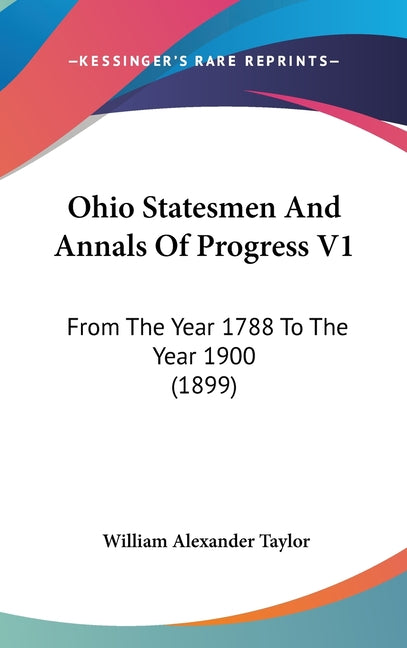 Ohio Statesmen And Annals Of Progress V1: From The Year 1788 To The Year 1900 (1899) - Ingram