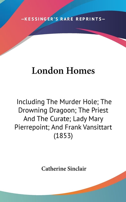 London Homes: Including The Murder Hole; The Drowning Dragoon; The Priest And The Curate; Lady Mary Pierrepoint; And Frank Vansittart (1853) - Ingram
