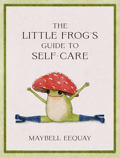 Little Frog's Guide to Self-Care: Affirmations, Self-Love and Life Lessons According to the Internet's Beloved Mushroom Frog - Ingram