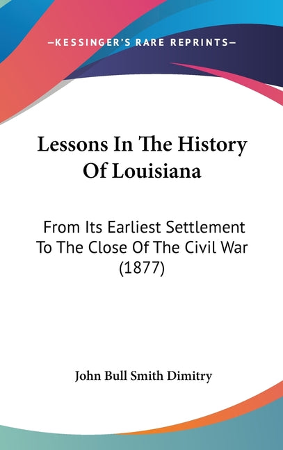 Lessons In The History Of Louisiana: From Its Earliest Settlement To The Close Of The Civil War (1877) - Ingram