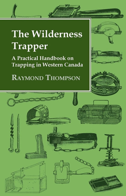 Wilderness Trapper - A Practical Handbook on Trapping in Western Canada - Ingram