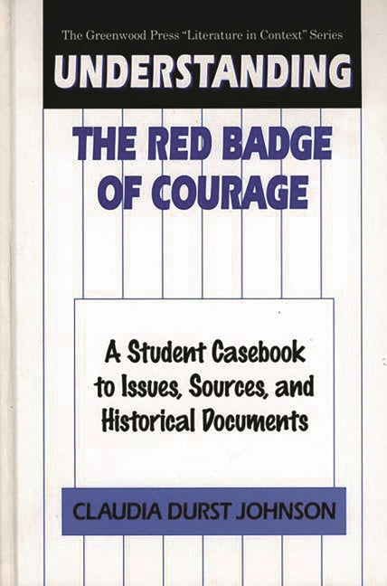 Understanding The Red Badge of Courage: A Student Casebook to Issues, Sources, and Historical Documents - Ingram