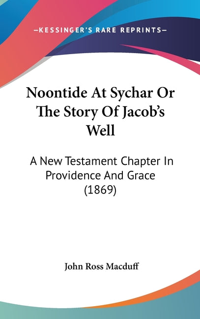 Noontide At Sychar Or The Story Of Jacob's Well: A New Testament Chapter In Providence And Grace (1869) - Ingram