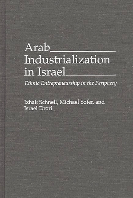 Arab Industrialization in Israel: Ethnic Entrepreneurship in the Periphery - Ingram