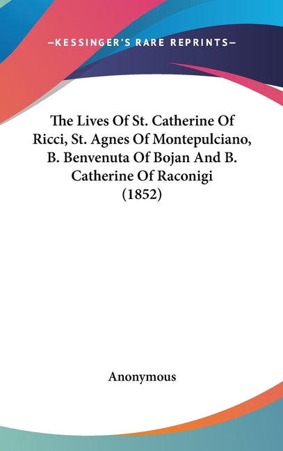 Lives Of St. Catherine Of Ricci, St. Agnes Of Montepulciano, B. Benvenuta Of Bojan And B. Catherine Of Raconigi (1852) - Ingram