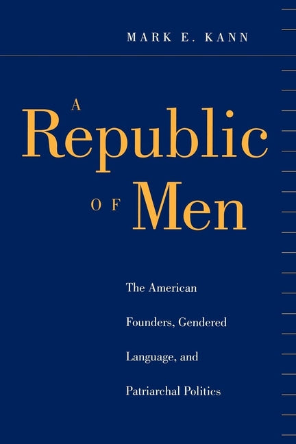 Republic of Men: The American Founders, Gendered Language, and Patriarchal Politics - Ingram