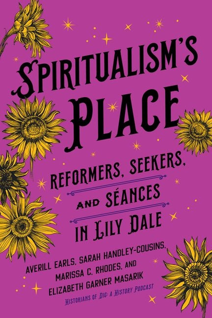 Spiritualism's Place: Reformers, Seekers, and Séances in Lily Dale - Ingram