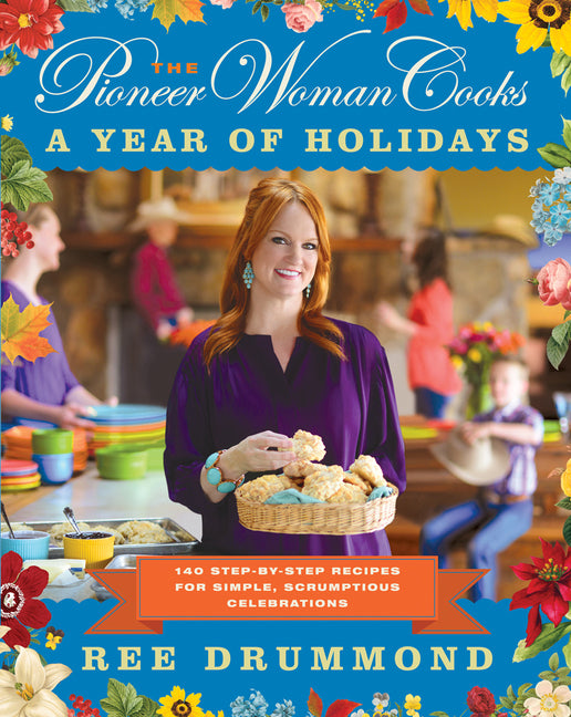 Pioneer Woman Cooks--A Year of Holidays: 140 Step-By-Step Recipes for Simple, Scrumptious Celebrations - Ingram