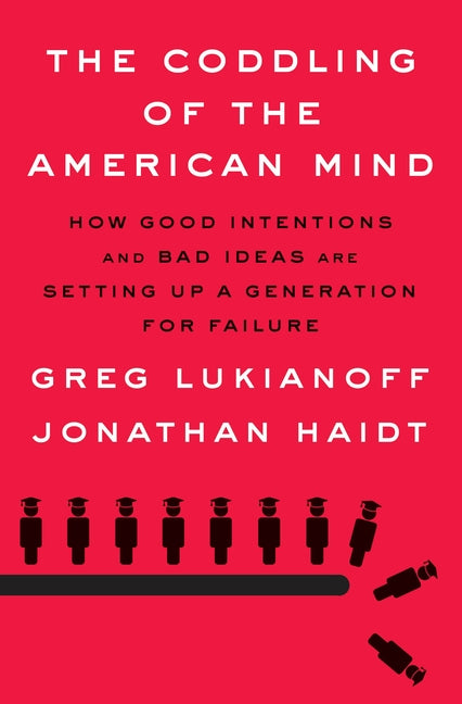 Coddling of the American Mind: How Good Intentions and Bad Ideas Are Setting Up a Generation for Failure - Ingram