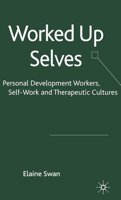 Worked Up Selves: Personal Development Workers, Self-Work and Therapeutic Cultures (2010) - Ingram