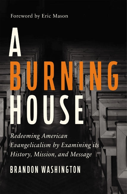 Burning House: Redeeming American Evangelicalism by Examining Its History, Mission, and Message - Ingram