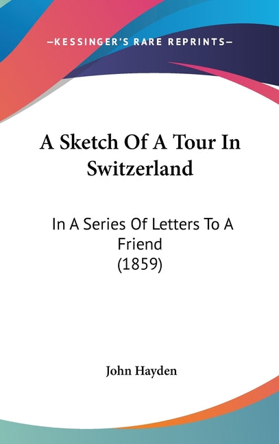 Sketch Of A Tour In Switzerland: In A Series Of Letters To A Friend (1859) - Ingram