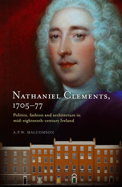 Nathaniel Clements, 1705-77: Politics, Fashion and Architecture in Mid-Eighteenth Century Ireland - Ingram