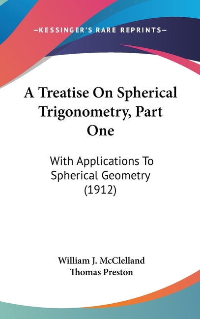 Treatise On Spherical Trigonometry, Part One: With Applications To Spherical Geometry (1912) - Ingram