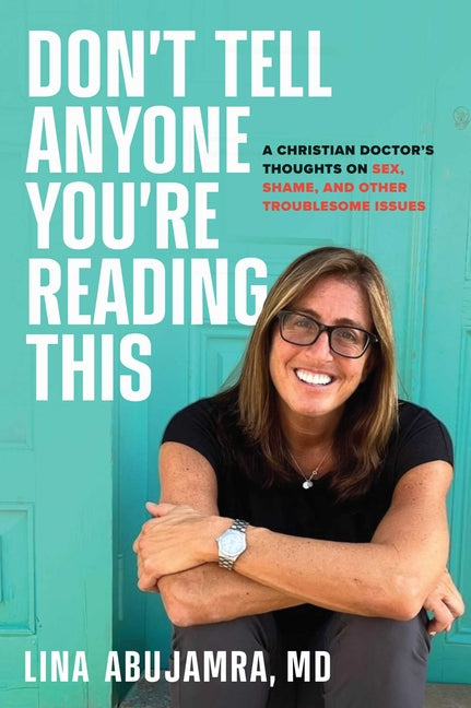 Don't Tell Anyone You're Reading This: A Christian Doctor's Thoughts on Sex, Shame, and Other Troublesome Issues - Ingram