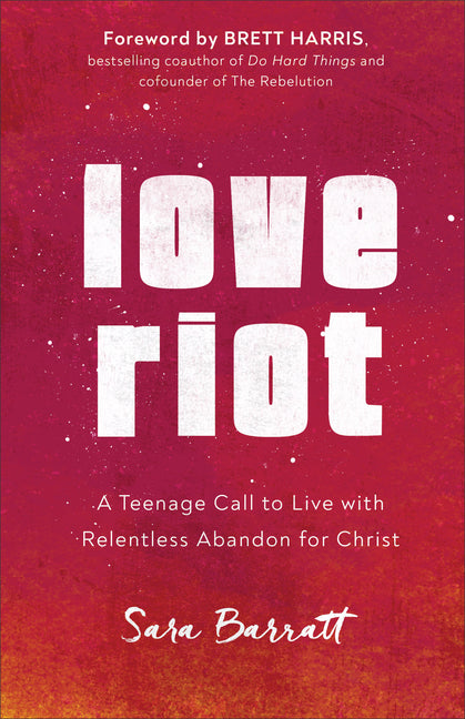 Love Riot: A Teenage Call to Live with Relentless Abandon for Christ - Ingram