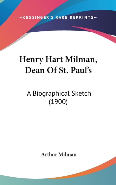 Henry Hart Milman, Dean Of St. Paul's: A Biographical Sketch (1900) - Ingram