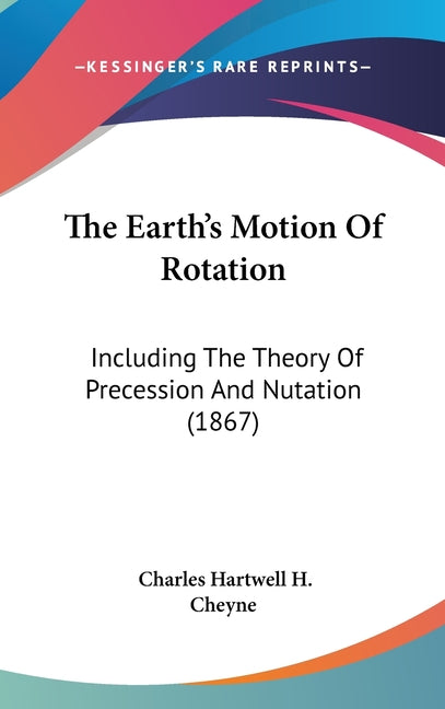 Earth's Motion Of Rotation: Including The Theory Of Precession And Nutation (1867) - Ingram