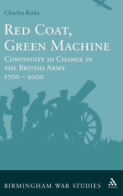 Red Coat, Green Machine: Continuity in Change in the British Army 1700 to 2000 - Ingram