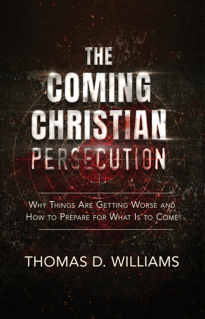 Coming Christian Persecution: Why Things Are Getting Worse and How to Prepare for What Is to Come - Ingram