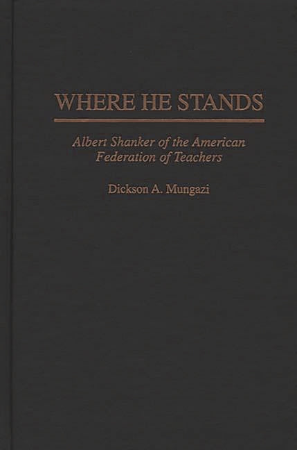 Where He Stands: Albert Shanker of the American Federation of Teachers - Ingram