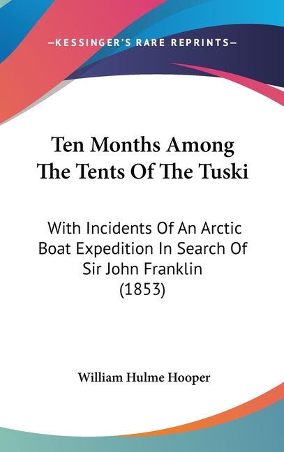 Ten Months Among The Tents Of The Tuski: With Incidents Of An Arctic Boat Expedition In Search Of Sir John Franklin (1853) - Ingram