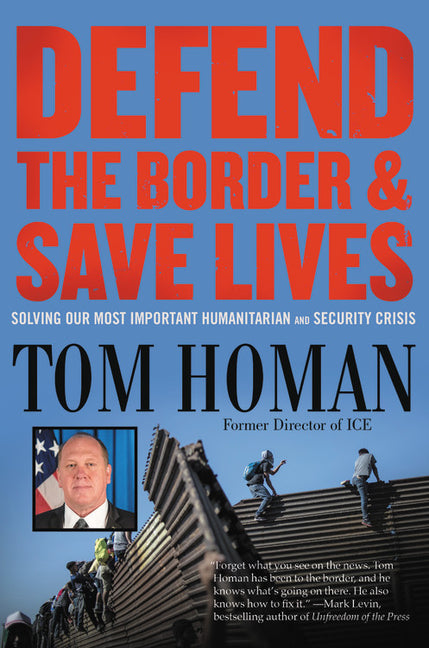 Defend the Border and Save Lives: Solving Our Most Important Humanitarian and Security Crisis - Ingram