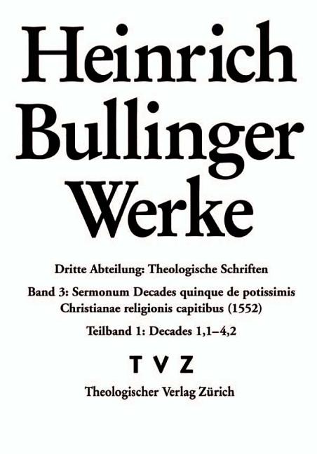 Heinrich Bullinger. Werke: 3. Abteilung: Theologische Schriften. Band 3/1: Sermonum Decades Quinque de Potissimis Christianae Religionis Capitibu - Ingram