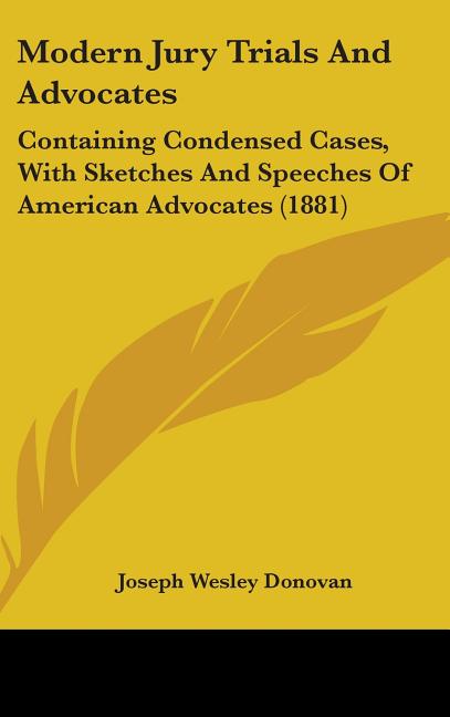 Modern Jury Trials And Advocates: Containing Condensed Cases, With Sketches And Speeches Of American Advocates (1881) - Ingram