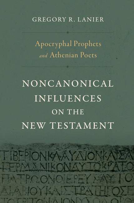 Apocryphal Prophets and Athenian Poets: Noncanonical Influences on the New Testament - Ingram